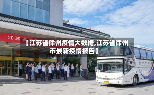 【江苏省徐州疫情大数据,江苏省徐州市最新疫情报告】-第1张图片