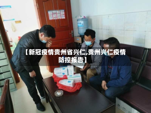 【新冠疫情贵州省兴仁,贵州兴仁疫情防控报告】-第2张图片