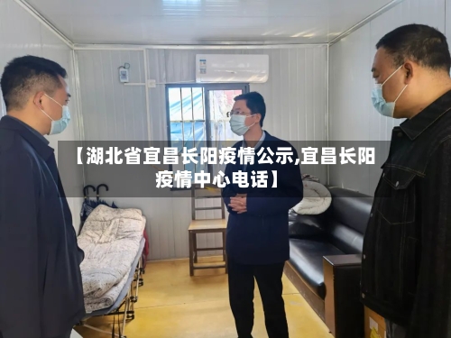 【湖北省宜昌长阳疫情公示,宜昌长阳疫情中心电话】-第1张图片