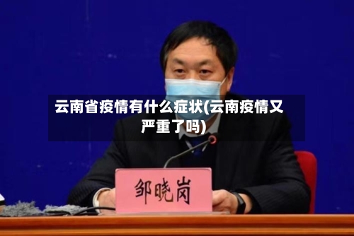 云南省疫情有什么症状(云南疫情又严重了吗)-第1张图片
