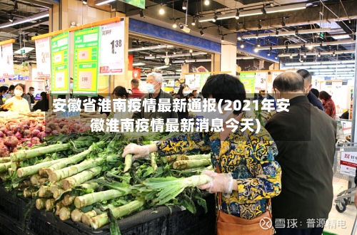 安徽省淮南疫情最新通报(2021年安徽淮南疫情最新消息今天)-第1张图片