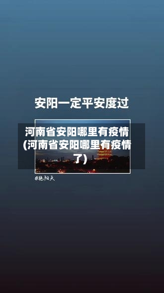 河南省安阳哪里有疫情(河南省安阳哪里有疫情了)-第1张图片