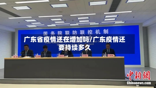 广东省疫情还在增加吗/广东疫情还要持续多久-第1张图片