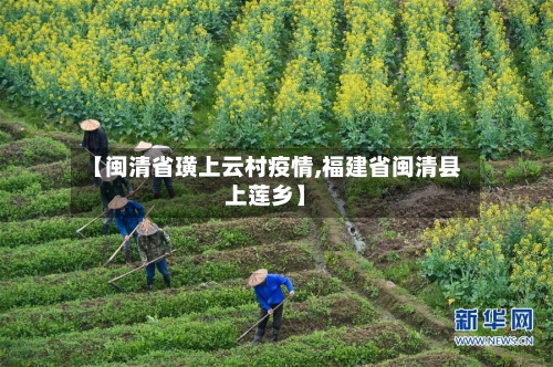 【闽清省璜上云村疫情,福建省闽清县上莲乡】-第2张图片
