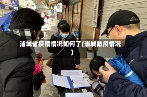 浦城省疫情情况如何了(浦城防疫情况)-第2张图片