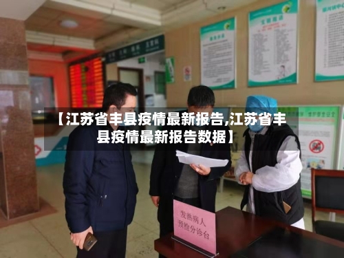 【江苏省丰县疫情最新报告,江苏省丰县疫情最新报告数据】-第2张图片