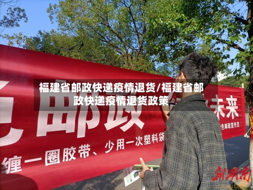 福建省邮政快递疫情退货/福建省邮政快递疫情退货政策-第1张图片