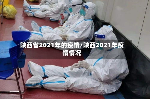 陕西省2021年的疫情/陕西2021年疫情情况-第1张图片