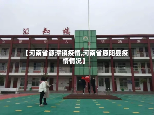 【河南省源潭镇疫情,河南省原阳县疫情情况】-第1张图片