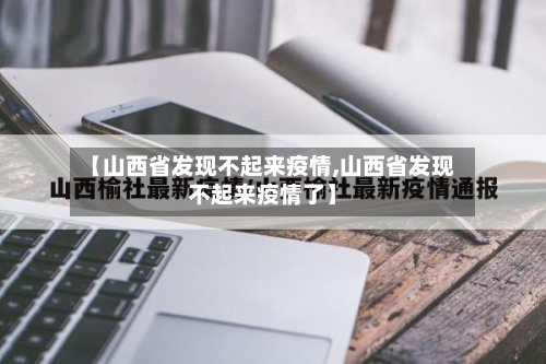 【山西省发现不起来疫情,山西省发现不起来疫情了】-第2张图片