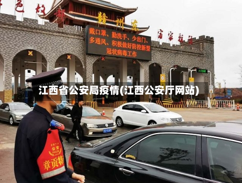江西省公安局疫情(江西公安厅网站)-第1张图片