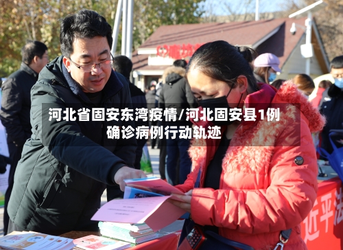 河北省固安东湾疫情/河北固安县1例确诊病例行动轨迹-第1张图片