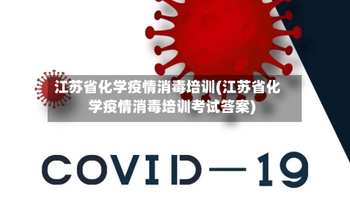 江苏省化学疫情消毒培训(江苏省化学疫情消毒培训考试答案)-第1张图片