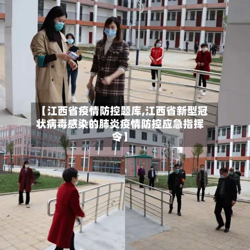 【江西省疫情防控题库,江西省新型冠状病毒感染的肺炎疫情防控应急指挥令】-第1张图片