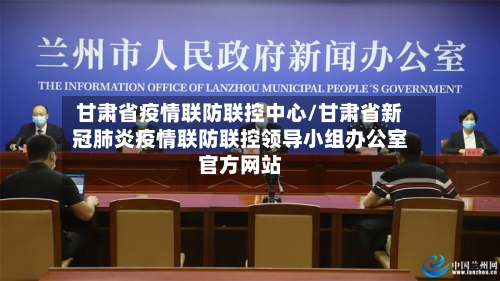 甘肃省疫情联防联控中心/甘肃省新冠肺炎疫情联防联控领导小组办公室官方网站-第1张图片