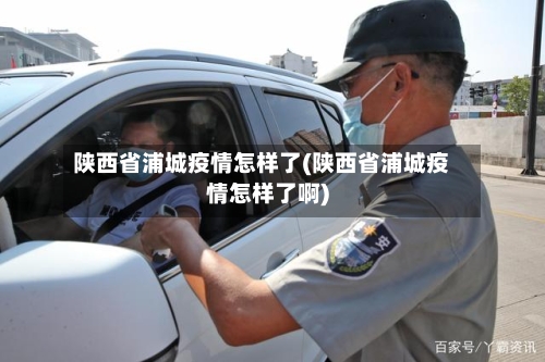 陕西省浦城疫情怎样了(陕西省浦城疫情怎样了啊)-第2张图片