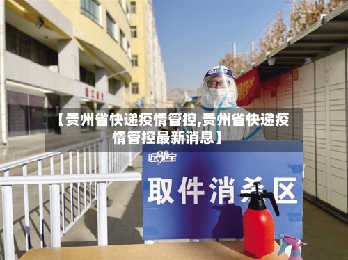 【贵州省快递疫情管控,贵州省快递疫情管控最新消息】-第2张图片