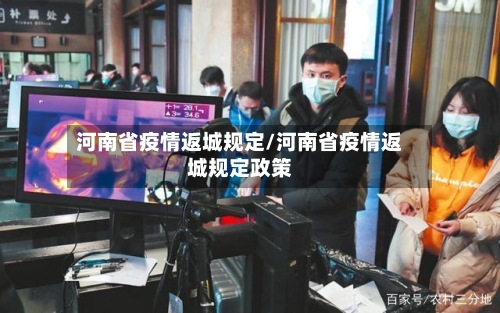 河南省疫情返城规定/河南省疫情返城规定政策-第1张图片