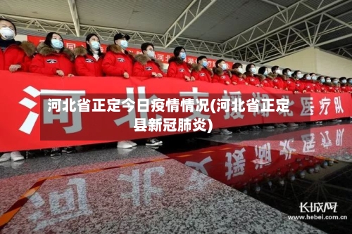 河北省正定今日疫情情况(河北省正定县新冠肺炎)-第3张图片