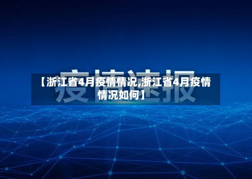 【浙江省4月疫情情况,浙江省4月疫情情况如何】-第1张图片