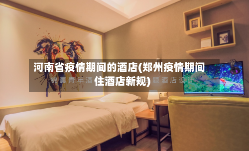 河南省疫情期间的酒店(郑州疫情期间住酒店新规)-第2张图片