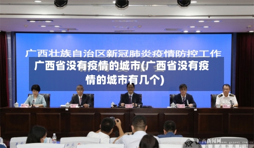广西省没有疫情的城市(广西省没有疫情的城市有几个)-第2张图片