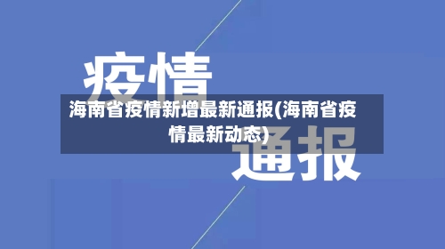 海南省疫情新增最新通报(海南省疫情最新动态)-第1张图片
