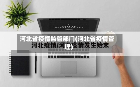 河北省疫情监管部门(河北省疫情管理)-第1张图片