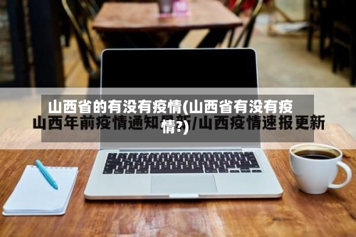 山西省的有没有疫情(山西省有没有疫情?)-第1张图片