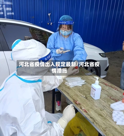 河北省疫情出入规定最新/河北省疫情措施-第3张图片