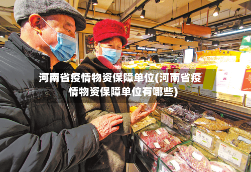 河南省疫情物资保障单位(河南省疫情物资保障单位有哪些)-第1张图片
