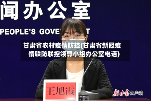 甘肃省农村疫情防控(甘肃省新冠疫情联防联控领导小组办公室电话)-第2张图片