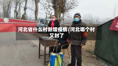 河北省什么村新增疫情/河北哪个村又封了-第1张图片