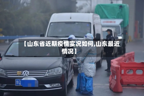 【山东省近期疫情实况如何,山东最近情况】-第2张图片