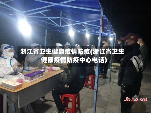 浙江省卫生健康疫情防疫(浙江省卫生健康疫情防疫中心电话)-第3张图片