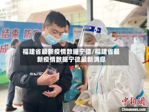 福建省最新疫情数据宁德/福建省最新疫情数据宁德最新消息-第3张图片