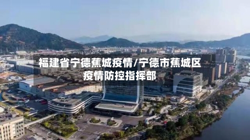 福建省宁德蕉城疫情/宁德市蕉城区疫情防控指挥部-第1张图片