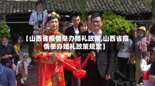 【山西省疫情举办婚礼政策,山西省疫情举办婚礼政策规定】-第1张图片