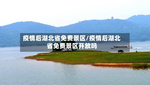 疫情后湖北省免费景区/疫情后湖北省免费景区开放吗-第1张图片