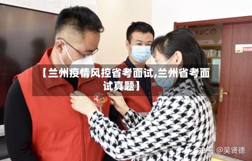 【兰州疫情风控省考面试,兰州省考面试真题】-第2张图片