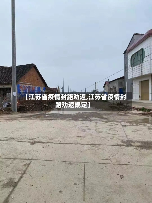 【江苏省疫情封路劝返,江苏省疫情封路劝返规定】-第1张图片