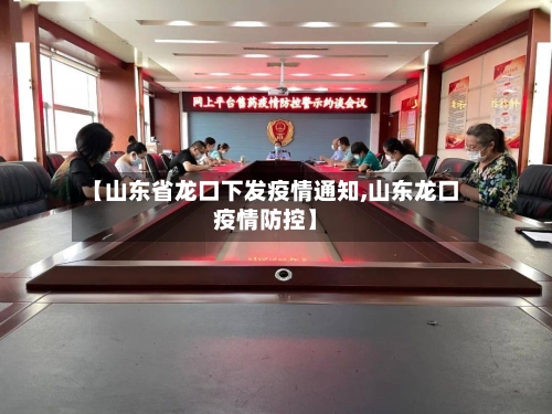 【山东省龙口下发疫情通知,山东龙口疫情防控】-第1张图片