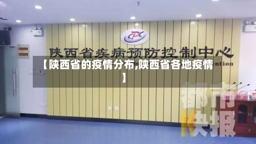 【陕西省的疫情分布,陕西省各地疫情】-第1张图片