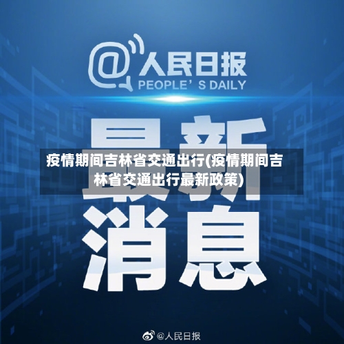 疫情期间吉林省交通出行(疫情期间吉林省交通出行最新政策)-第1张图片