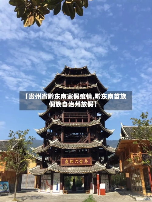 【贵州省黔东南寒假疫情,黔东南苗族侗族自治州放假】-第2张图片