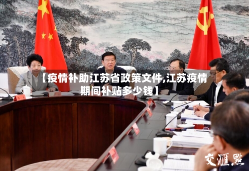 【疫情补助江苏省政策文件,江苏疫情期间补贴多少钱】-第1张图片