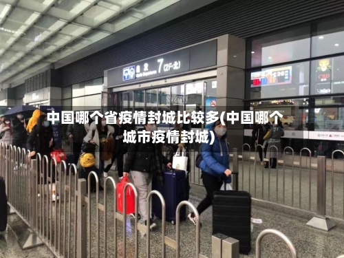 中国哪个省疫情封城比较多(中国哪个城市疫情封城)-第2张图片