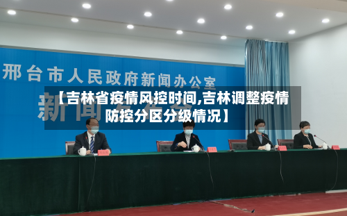 【吉林省疫情风控时间,吉林调整疫情防控分区分级情况】-第2张图片