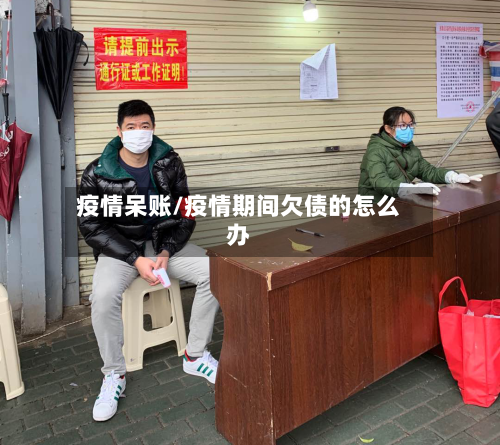 疫情呆账/疫情期间欠债的怎么办-第2张图片