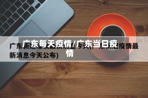 广东每天疫情/广东当日疫情-第2张图片